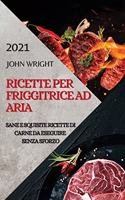 Ricette Per Friggitrice Ad Aria 2021 (Air Fryer Recipes Italian Edition): Sane E Squisite Ricette Di Carne Da Eseguire Senza Sforzo