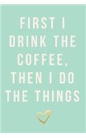 First I Drink the Coffee, Then I Do the Things: 2018 Planner, Monthly, Weekly, Daily, Mint Green, January 2018 - December 2018