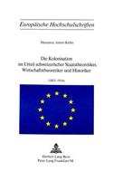 Die Kolonisation Im Urteil Schweizerischer Staatstheoretiker, Wirtschaftstheoretiker Und Historiker (1815-1914)