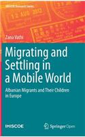 Migrating and Settling in a Mobile World: Albanian Migrants and Their Children in Europe(IMISCOE Research Series)