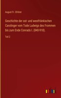 Geschichte der ost- und westfränkischen Carolinger vom Tode Ludwigs des Frommen bis zum Ende Conrads I. (840-918).