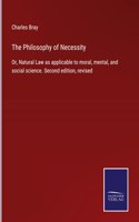 Philosophy of Necessity: Or, Natural Law as applicable to moral, mental, and social science. Second edition, revised