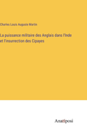La puissance militaire des Anglais dans l'Inde et l'insurrection des Cipayes