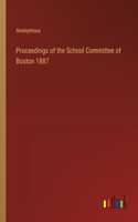 Proceedings of the School Committee of Boston 1887