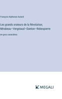 Les grands orateurs de la Révolution; Mirabeau-Vergniaud-Danton-Robespierre