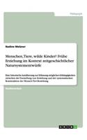 Menschen, Tiere, wilde Kinder? Frühe Erziehung im Kontext zeitgeschichtlicher Natursystementwürfe: Eine historische Annäherung zur Erfassung möglicher Abhängigkeiten zwischen der Vorstellung von Erziehung und der systematischen Konstruktion der Me