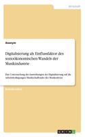 Digitalisierung als Einflussfaktor des sozioökonomischen Wandels der Musikindustrie: Eine Untersuchung der Auswirkungen der Digitalisierung auf die Arbeitsbedingungen Musikschaffender des Musiksektors