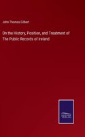 On the History, Position, and Treatment of The Public Records of Ireland