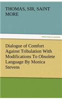 Dialogue of Comfort Against Tribulation with Modifications to Obsolete Language by Monica Stevens