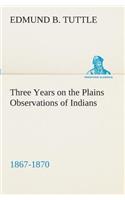 Three Years on the Plains Observations of Indians, 1867-1870