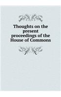 Thoughts on the Present Proceedings of the House of Commons