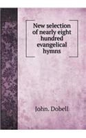 New selection of nearly eight hundred evangelical hymns: (English)