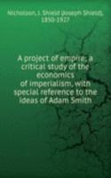 project of empire; a critical study of the economics of imperialism, with special reference to the ideas of Adam Smith