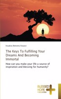 The Keys To Fulfilling Your Dreams And Becoming Immortal