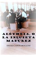 Alétheia, O La Inquieta Madurez