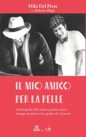 Mio Amico Per La Pelle: Autobiograa dello storico paroliere, autore, manager e produttore discografico di Celentano