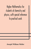 Higher mathematics for students of chemistry and physics, with special reference to practical work