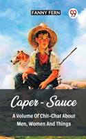 Caper-Sauce A Volume Of Chit-Chat About Men, Women And Things