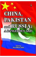 China, Pakistan and Russia: A Dangerous Axis