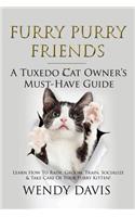 Furry Purry Friends - A Tuxedo Cat Owner's Must-Have Guide: Learn How To Raise, Groom, Train, Socialize & Take Care Of Your Furry Kitten!