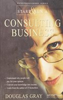 Start & Run A Consulting Business: Understand Whypeople Will Pay For Your Opinion Convert Your