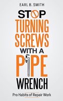 Stop Turning Screws With A pipe Wrench