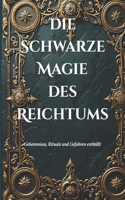 Die Schwarze Magie des Reichtums: Geheimnisse, Rituale und Gefahren enthüllt(The Wealth Alchemy Chronicles)