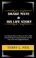 Drake Maye And His Life Story: Unveiling the Rise of a Phenom, How a High School Standout Transformed into the New Face of the New England Patriots