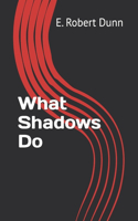 What Shadows Do
