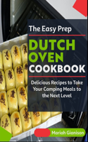 The Easy Prep Dutch Oven Cookbook: Delicious Recipes to Take Your Camping Meals to the Next Level