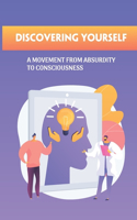 Discovering Yourself: A Movement From Absurdity To Consciousness: A Long Training In Absurdity