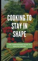 Cooking To Stay in Shape: Healthy Eating Made Easy