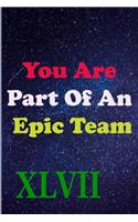 You Are Part Of An Epic Team XLVII