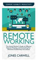 Remote Working: The Home Worker's Guide on Effective Remote Working, And Coworking for Maximum Productivity and Leisure