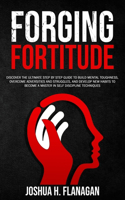 Forging Fortitude: Discover the Ultimate Step by Step Guide to Build Mental Toughness, Overcome Adversities and Struggles, and Develop New Habits to Become an Master i(1 Mu)
