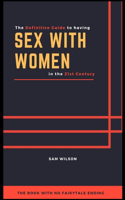 Definitive Guide to having Sex with Women in the 21st Century