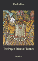 The Pagan Tribes of Borneo: Large Print