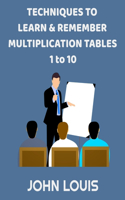 Techniques to learn and remember Multiplication Tables 1 - 10: Alternative method to rote memorization