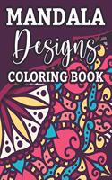 Mandala Designs Coloring Book: Coloring Pages For Meditation, Mind Soothing Mandalas And Intricate Patterns To Color