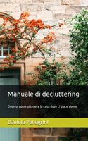 Manuale di decluttering.: Ovvero, come ottenere la casa dove ci piace vivere.