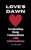 Love's Dawn: Awakening Deep Connections with Affirmations: Affirmations For Attracting Love(4 Transformation)
