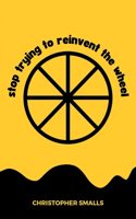 Stop Trying to Reinvent the Wheel
