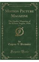 Motion Picture Magazine, Vol. 28: The Quality Magazine of the Screen; August, 1924 (Classic Reprint)(English)