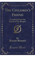 The Children's Friend, Vol. 4: Translated from the French of M. Berquin (Classic Reprint)