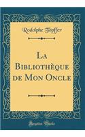 La BibliothÃ¨que de Mon Oncle (Classic Reprint)