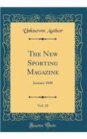 The New Sporting Magazine, Vol. 18: January 1840 (Classic Reprint)