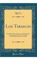 Los Tarascos: Notas Históricas, Étnicas Y Antropológicas, Comprendiendo Desde Los Tiempos Precolombinos Hasta Los Actuales (Classic Reprint)