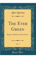 The Ever Green, Vol. 1: Being a Collection of Scots Poems (Classic Reprint)