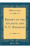 Report on the Atlantic and N. C. Railroad (Classic Reprint)