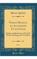 Voyage Musical En Allemagne Et En Italie, Vol. 2: Ã?tudes Sur Beethoven, Gluck Et Weber; MÃ©langes Et Nouvelles (Classic Reprint): Ã?tudes Sur Beethoven, Gluck Et Weber; MÃ©langes Et Nouvelles (Classic Reprint)